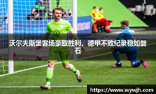 沃尔夫斯堡客场豪取胜利，德甲不败纪录稳如磐石