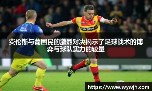 费伦斯与葡国民的激烈对决揭示了足球战术的博弈与球队实力的较量