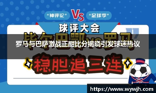 罗马与巴萨激战正酣比分揭晓引发球迷热议